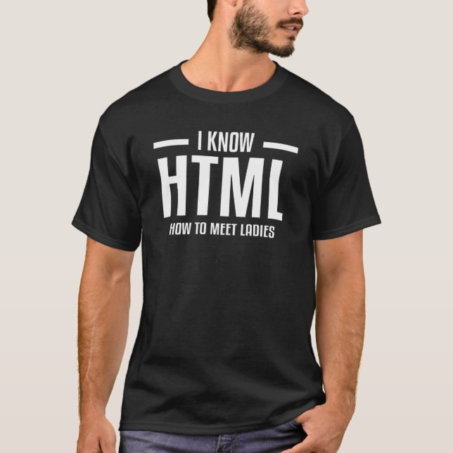 I Know Html How To Meet Ladies Web Developer Codin T-Shirt (Front)