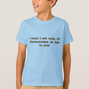 I know I am cute, 47 Chromosomes do that to you! T-Shirt