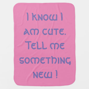 I KNOW I AM CUTE BABY BLANKET
