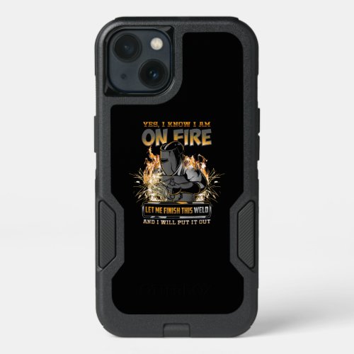 I Know I Am On Fire Let Me Finish This Weld Gifts iPhone 13 Case