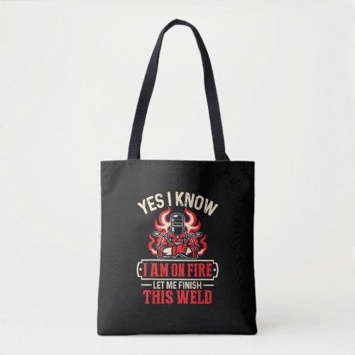 I Know I Am On Fire Let Me Finish This Weld Tote Bag