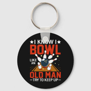 I Know I Bowl Like An Old Man Try To Keep Up Funny Keychain
