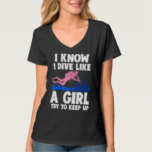 I Know I Dive Like A Girl Try To Keep Up  Scuba Di T-Shirt