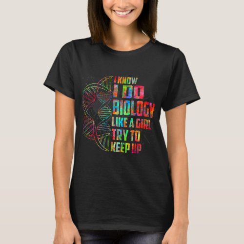 I Know I Do Biology Like A Girl Try To Keep Up T_Shirt