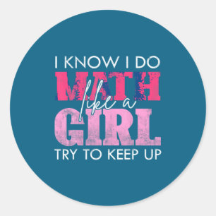 I Know I Do Math Like A Girl Try To Keep Up Funny Classic Round Sticker