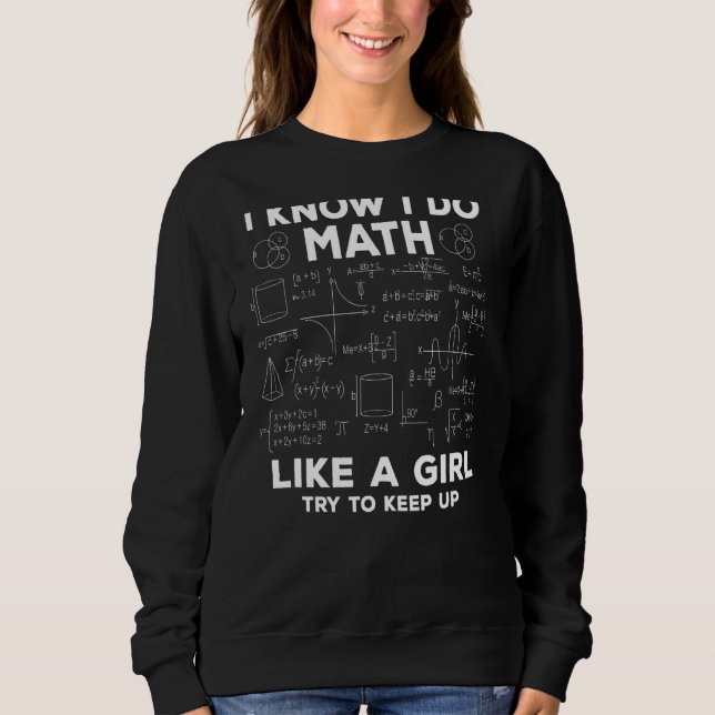I Know I Do Math Like A Girl Try To Keep Up  Math Sweatshirt (Front)