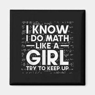I Know I Do Math Like A Girl Try To Keep Up Scienc Magnet