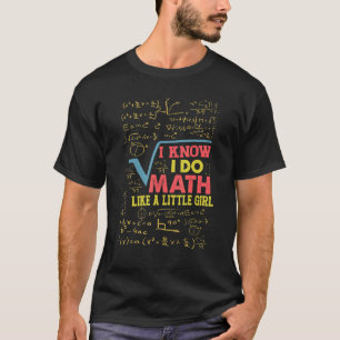 I Know I Do Math Like A Little Girl Mathematics Te T-Shirt
