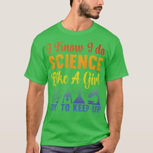 I Know I Do Science Like A Girl Try and Keep Up Da T_Shirt
