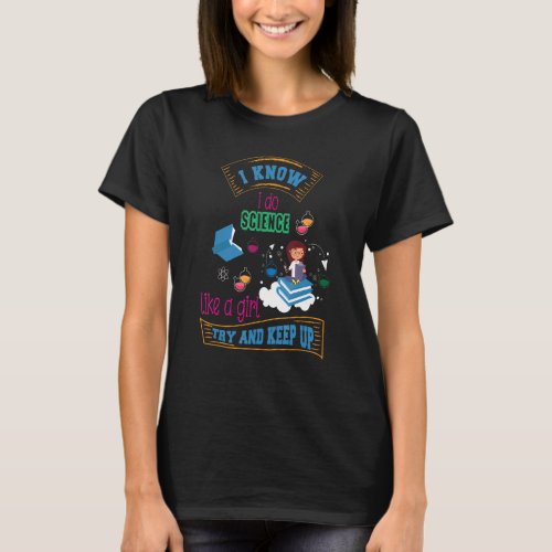 I Know I Do Science Like A Girl Try And Keep Up T_Shirt