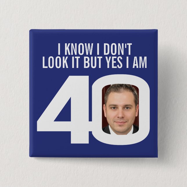 I know I don't look it 40th birthday badge Button (Front)