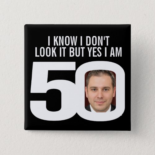 I know I dont look it 50th birthday badge Button