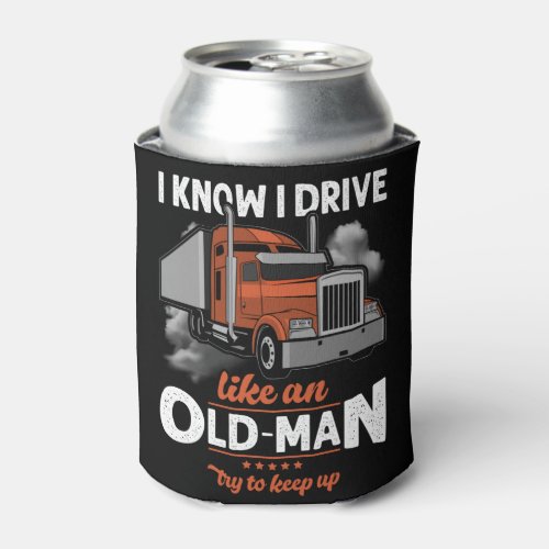 I know I drive like an Old Man Try to Keep Up Can Cooler