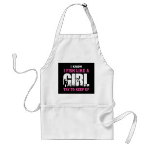 I Know I Fish Like A Girl Try To Keep Up Girl Love Adult Apron