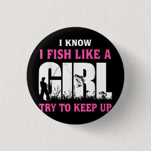 I Know I Fish Like A Girl Try To Keep Up Girl Love Button