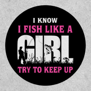 I Know I Fish Like A Girl Try To Keep Up Girl Love Patch