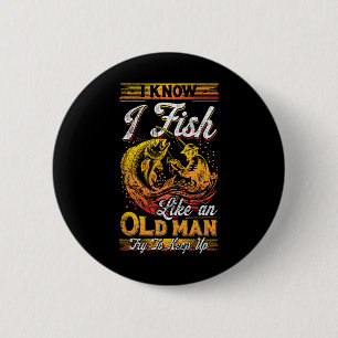 I Know I Fish Like An Old Man  Button