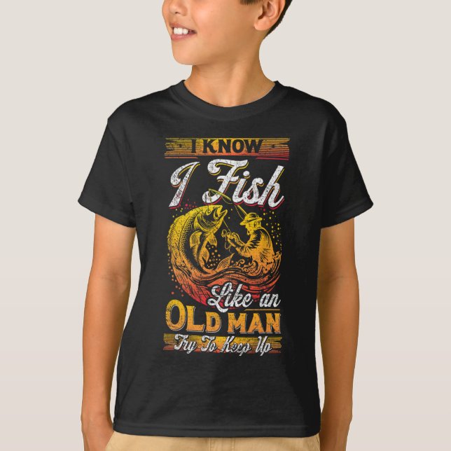 I Know I Fish Like An Old Man  T-Shirt (Front)