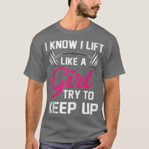 I Know I Lift Like a Girl Funny Weightlifting T-Shirt