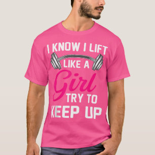 I Know I Lift Like A Girl Funny Weightlifting T-Shirt