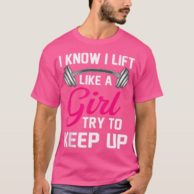 I Know I Lift Like A Girl Funny Weightlifting T-Shirt (Front)