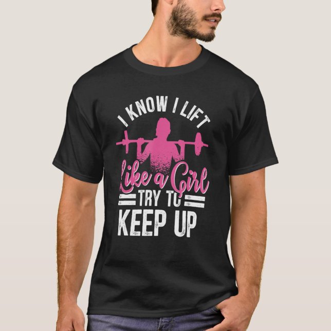 I Know I Lift Like A Girl Try To Keep Up Bodybuild T-Shirt (Front)
