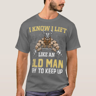 I Know I Lift Like an Old Man Funny Weightlifting T-Shirt