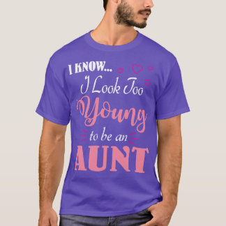 I Know I Look Too Young To Be A Aunt Happy Me Niec T-Shirt