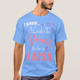 I Know I Look Too Young To Be A Mama Happy To Me Y T-Shirt