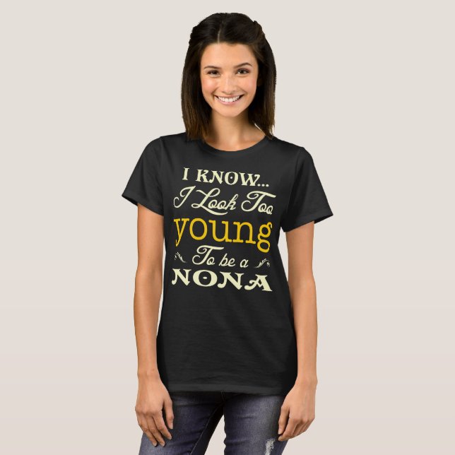 I Know I Look Too Young To Be A Nona T-Shirt (Front Full)