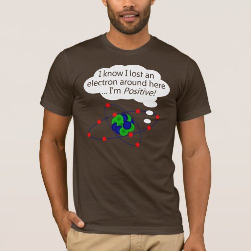 I Know I Lost an Electron T_Shirt