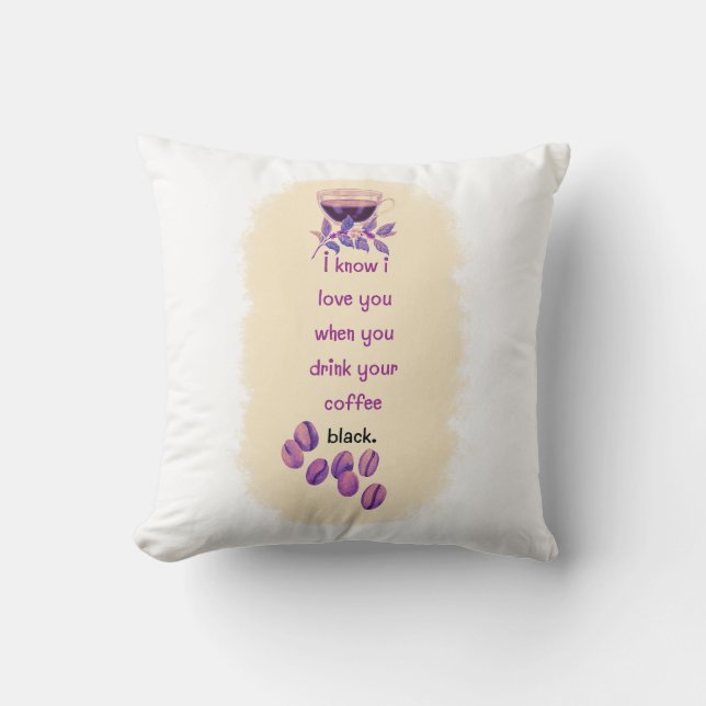 I know I love you when you drink your coffee black Throw Pillow (Front)