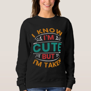 I Know I m Cute But I m Taken Couples Boyfriend Gi Sweatshirt