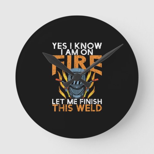 I Know I On Fire _ Funny Welder Lover Gift Round Clock