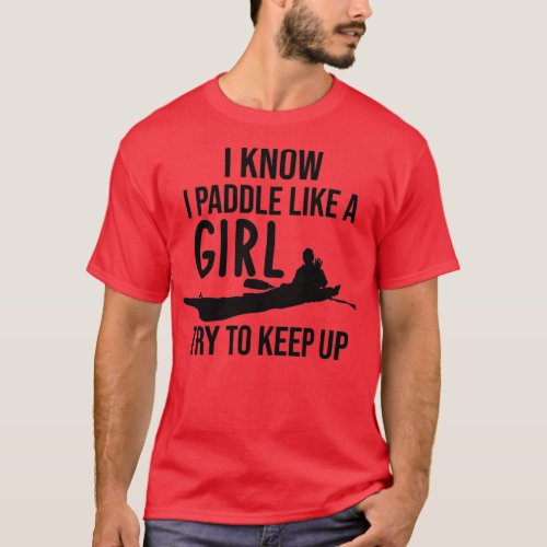 I Know I Paddle Like A Girl Try To Keep Up 3  T_Shirt
