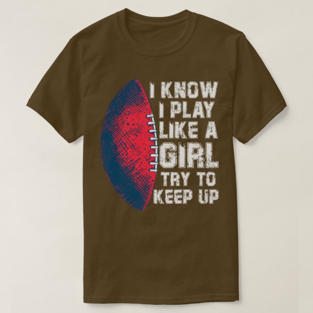 I know I Paly Like A girl Try to keep up T-Shirt (Design Front)