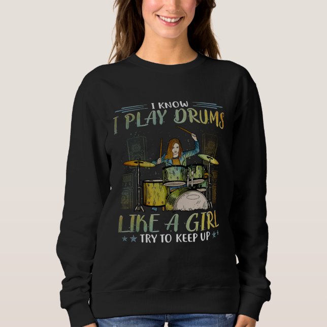 I know I play drums like a girl try to keep up dru Sweatshirt (Front)