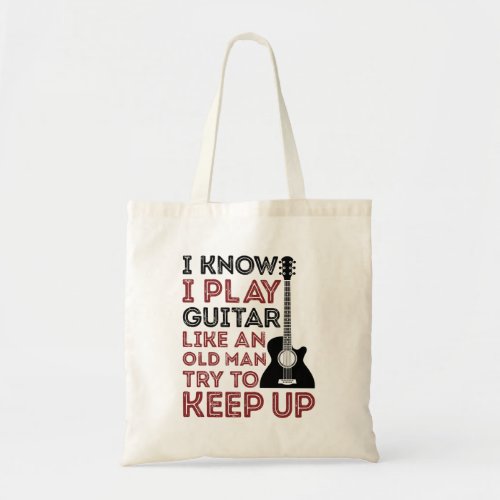 I Know I Play Guitar Like An Old Man Guitarist Tote Bag