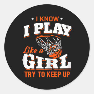 I Know I Play Like A Girl  - Basketball Girl   Classic Round Sticker