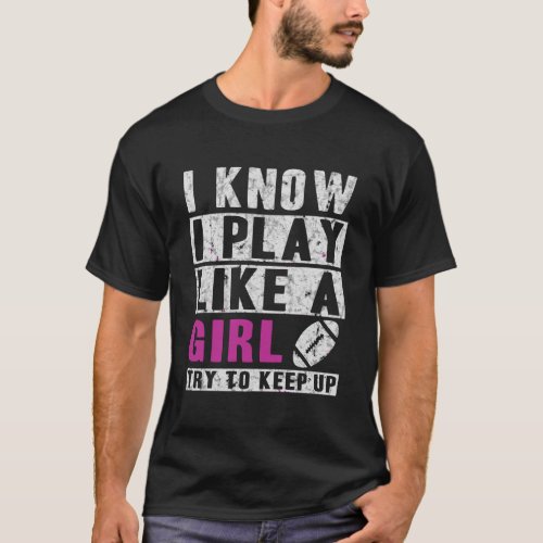 I Know I Play Like A Girl Football Hoodie Try To K T_Shirt