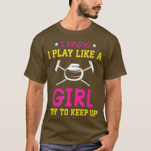 I Know I Play Like A Girl Funny Saying Curling T-Shirt