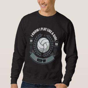 I Know I Play Like A Girl Sport Volleyball Sweatshirt