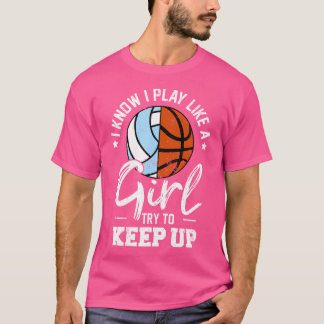 I Know I Play Like A Girl Try Keep Up Volleyball B T-Shirt