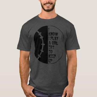 I Know I Play Like A Girl Try To Keep Up 19 T-Shirt
