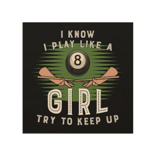 I Know I Play Like A Girl Try To Keep Up 8 Ball Wood Wall Art