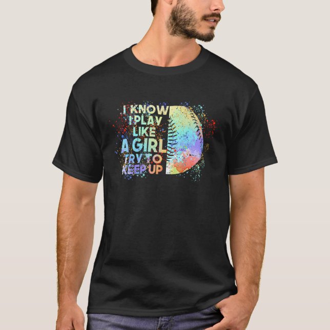 I Know I Play Like A Girl Try To Keep Up Baseball  T-Shirt (Front)