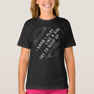I Know I Play Like A Girl Try To Keep Up Baseball T-Shirt