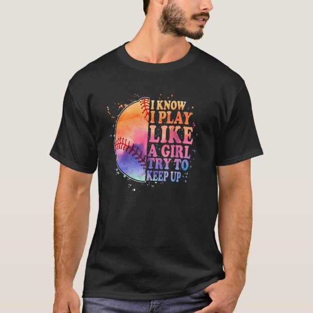 I know I Play Like A Girl Try To Keep Up Baseball  T-Shirt (Front)