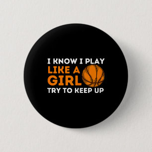 I Know I Play Like A Girl Try To Keep Up - Basketb Button