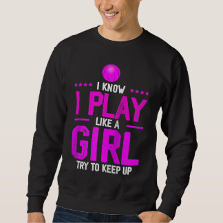 I Know I Play Like A Girl Try To Keep Up  Basketba Sweatshirt